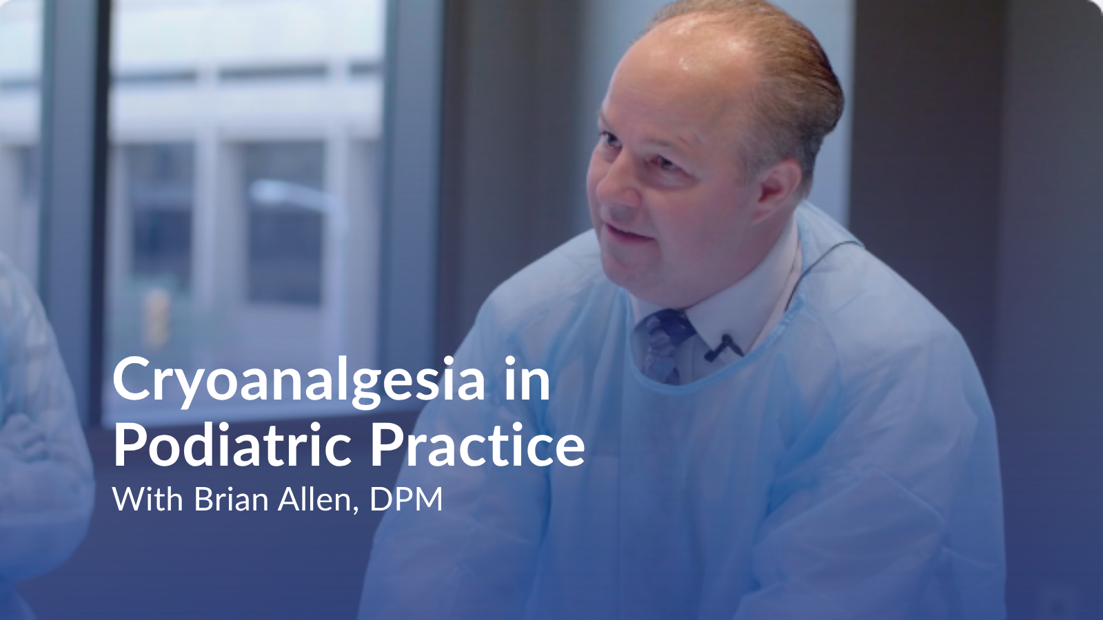 Clinician in a medical setting wearing protective attire, with text reading “Cryoanalgesia in Podiatric Practice” and “With Brian Allen, DPM.”