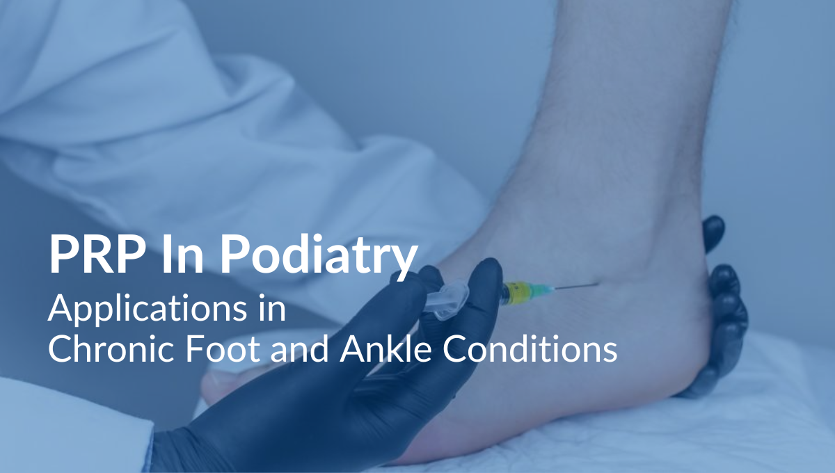 PRP for Podiatry: Applications in Chronic Foot and Ankle Conditions
