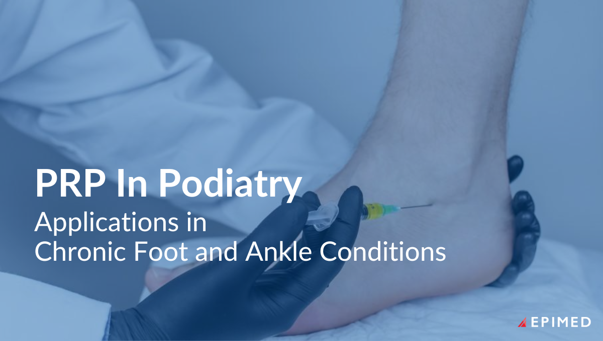 PRP for Podiatry: Applications in Chronic Foot and Ankle Conditions