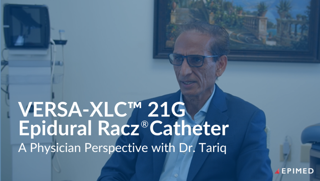 “VERSA-XLC™ 21G Epidural Racz® Catheter – A Physician Perspective with Dr. Tariq.”